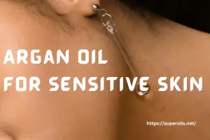 Argan Oil for Sensitive Skin: Benefits & How to Use