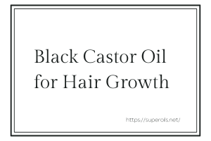 Black Castor Oil for Hair Growth: Tips for Thicker Hair