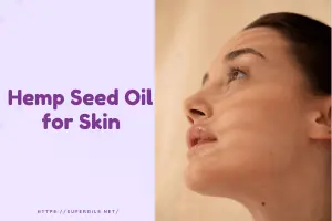 Hemp Seed Oil for Skin: Benefits and How to Use It