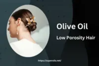 Olive Oil for Low Porosity Hair: Benefits & Best Uses